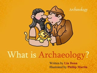 What is Archaeology?
          Written by Lin Donn
          Illustrated by Phillip Martin
 