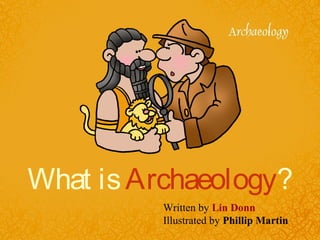 What isArchaeology?
Written by Lin Donn
Illustrated by Phillip Martin
 