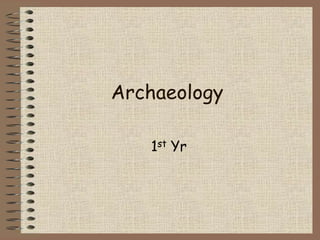 Archaeology
1st Yr
 