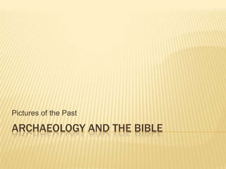 Pictures of the Past

ARCHAEOLOGY AND THE BIBLE

 
