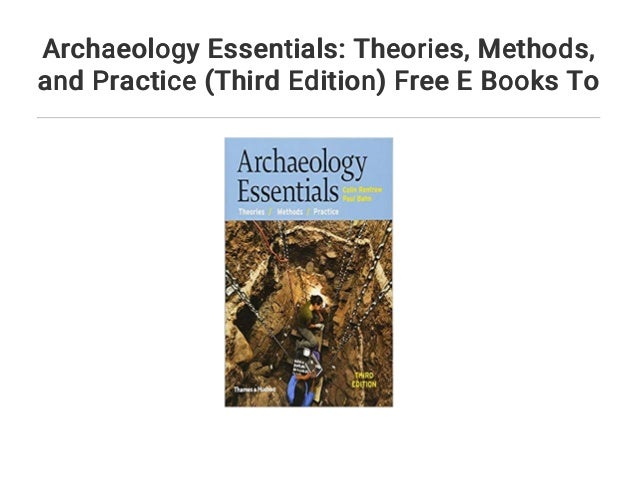 Archaeology Essentials: Theories... Methods... and Practice (Third