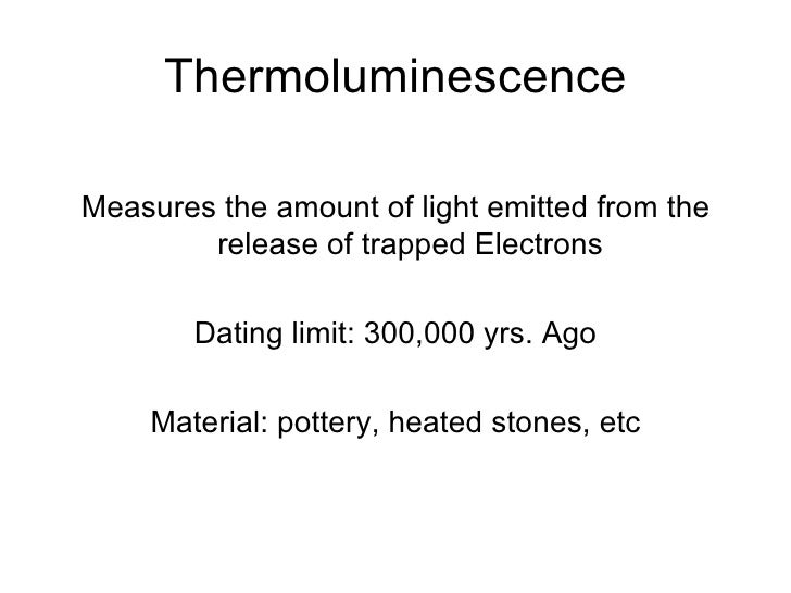 thermoluminescence dating materials Radiation exposure dating methods: absolute dating by electron spin resonance (esr), thermoluminescence (tl) , and optically stimulated luminescence (osl) methods is widely applicable in geology, geomorphology, palaeogeography and archaeology. thermoluminescence dating materials Radiation exposure dating methods: absolute dating by electron spin resonance (esr), thermoluminescence (tl) , and optically stimulated luminescence (osl) methods is widely applicable in geology, geomorphology, palaeogeography and archaeology.