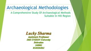 Archaeological Methodologies
A Comprehensive Study Of Archaeological Methods
Suitable In Hill Region
 