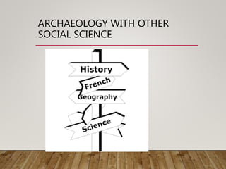ARCHAEOLOGY WITH OTHER
SOCIAL SCIENCE
 