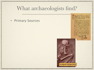 What archaeologists ﬁnd?

Primary Sources
 