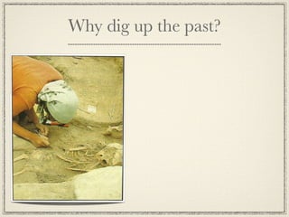 Why dig up the past?
 