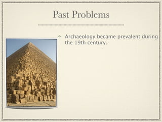 Past Problems

  Archaeology became prevalent during
  the 19th century.
 