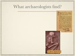 What archaeologists ﬁnd?
 