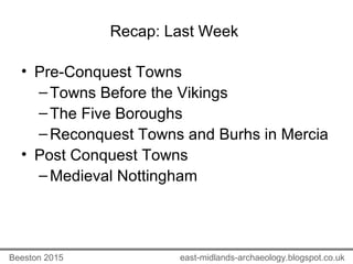 Recap: Last Week
• Pre-Conquest Towns
–Towns Before the Vikings
–The Five Boroughs
–Reconquest Towns and Burhs in Mercia
•...