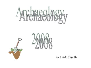 Archaeology 2008 By Linda Smith 