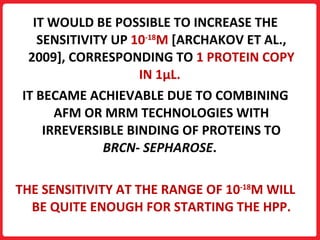 <ul><li>IT WOULD BE POSSIBLE TO INCREASE THE SENSITIVITY UP  10 -18 M  [ARCHAKOV ET AL., 2009], CORRESPONDING TO  1 PROTEI...