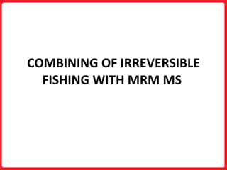 COMBINING OF IRREVERSIBLE FISHING WITH MRM MS  