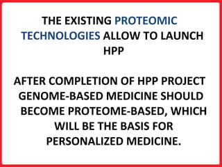 <ul><li>THE EXISTING  PROTEOMIC TECHNOLOGIES  ALLOW TO LAUNCH  HPP </li></ul><ul><li>AFTER COMPLETION OF HPP PROJECT </li>...