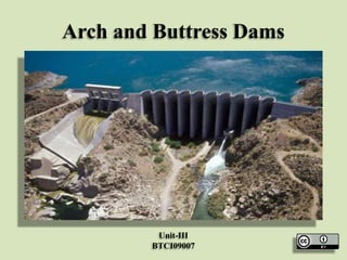 Arch and Buttress Dams

Unit-III
BTCI09007

 