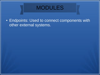 MODULES
● Endpoints: Used to connect components with
other external systems.
 