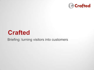 Crafted Briefing: turning visitors into customers 