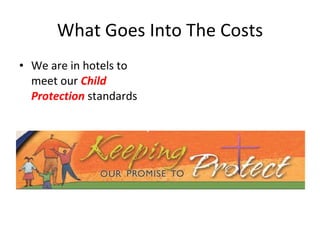 What Goes Into The Costs We are in hotels to meet our  Child Protection  standards 