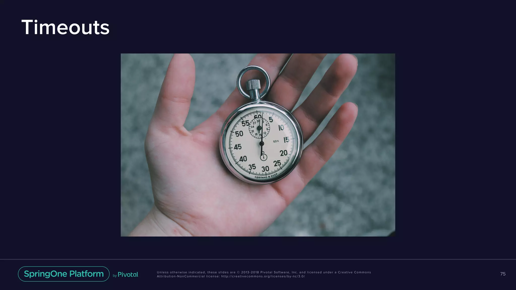 Unless otherwise indicated, these slides are © 2013-2018 Pivotal Software, Inc. and licensed under a Creative Commons
Attribution-NonCommercial license: http://creativecommons.org/licenses/by-nc/3.0/
Timeouts
75
 