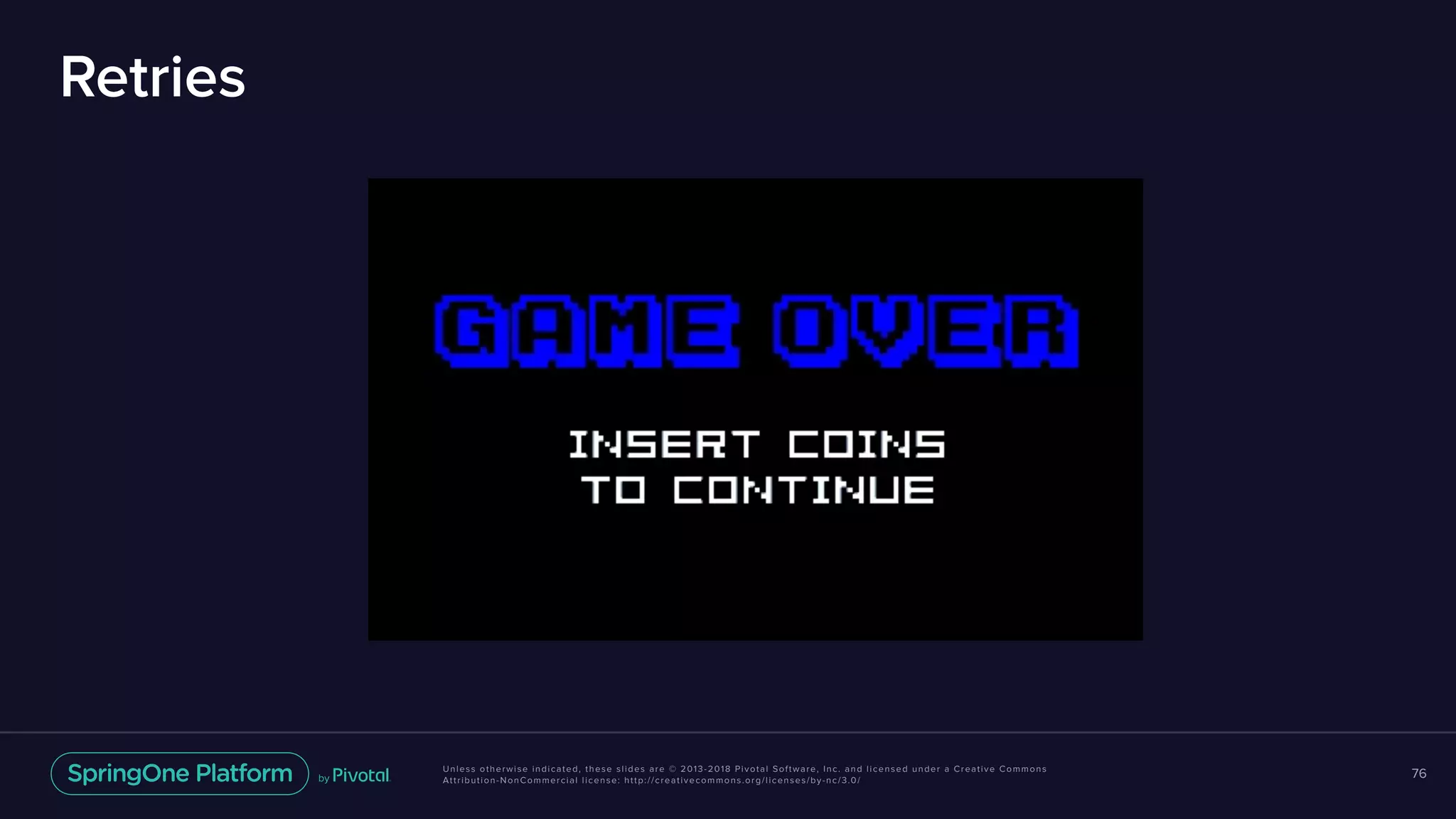 Unless otherwise indicated, these slides are © 2013-2018 Pivotal Software, Inc. and licensed under a Creative Commons
Attribution-NonCommercial license: http://creativecommons.org/licenses/by-nc/3.0/
Retries
76
 