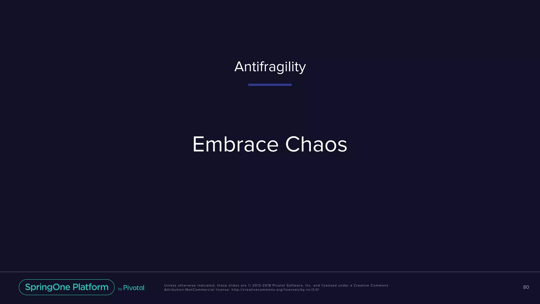 Unless otherwise indicated, these slides are © 2013-2018 Pivotal Software, Inc. and licensed under a Creative Commons
Attribution-NonCommercial license: http://creativecommons.org/licenses/by-nc/3.0/
80
Embrace Chaos
Antifragility
 