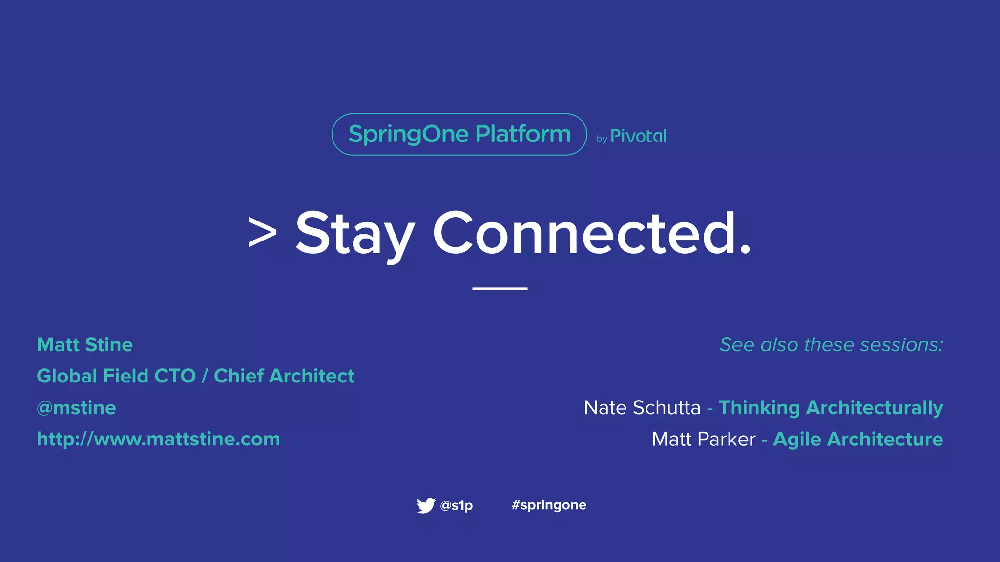 > Stay Connected.
Matt Stine
Global Field CTO / Chief Architect
@mstine
http://www.mattstine.com
#springone@s1p
See also these sessions:
Nate Schutta - Thinking Architecturally
Matt Parker - Agile Architecture
 