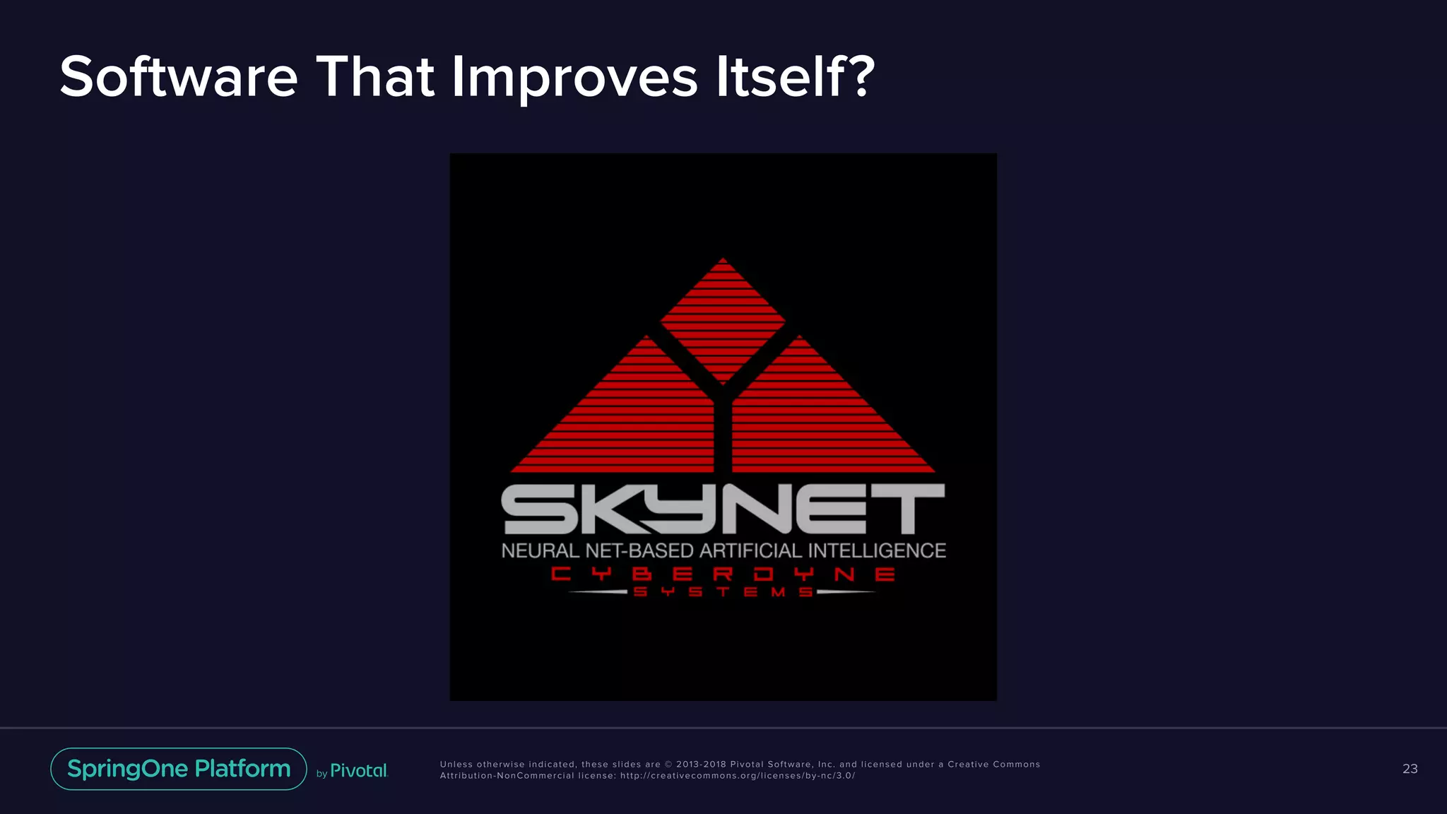 Unless otherwise indicated, these slides are © 2013-2018 Pivotal Software, Inc. and licensed under a Creative Commons
Attribution-NonCommercial license: http://creativecommons.org/licenses/by-nc/3.0/
Software That Improves Itself?
23
 
