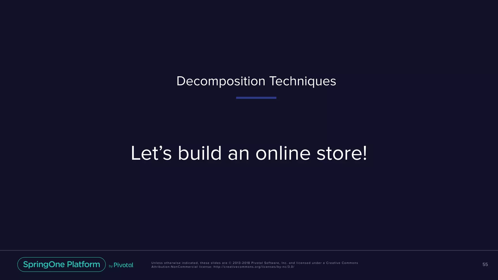 Unless otherwise indicated, these slides are © 2013-2018 Pivotal Software, Inc. and licensed under a Creative Commons
Attribution-NonCommercial license: http://creativecommons.org/licenses/by-nc/3.0/
55
Let’s build an online store!
Decomposition Techniques
 