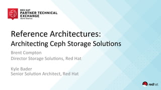 Reference	
  Architectures:	
  
Architec/ng	
  Ceph	
  Storage	
  Solu/ons	
  
Brent	
  Compton	
  
Director	
  Storage	
  Solu/ons,	
  Red	
  Hat	
  
	
  
Kyle	
  Bader	
  
Senior	
  Solu/on	
  Architect,	
  Red	
  Hat	
  
 
