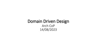 Domain Driven Design
Arch CoP
14/08/2023
 
