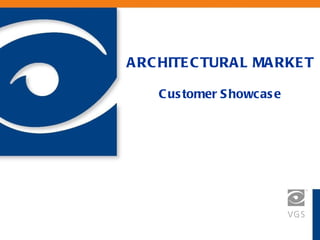 ARCHITECTURAL MARKET   Customer Showcase 