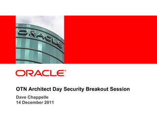<Insert Picture Here>




OTN Architect Day Security Breakout Session
Dave Chappelle
14 December 2011
 