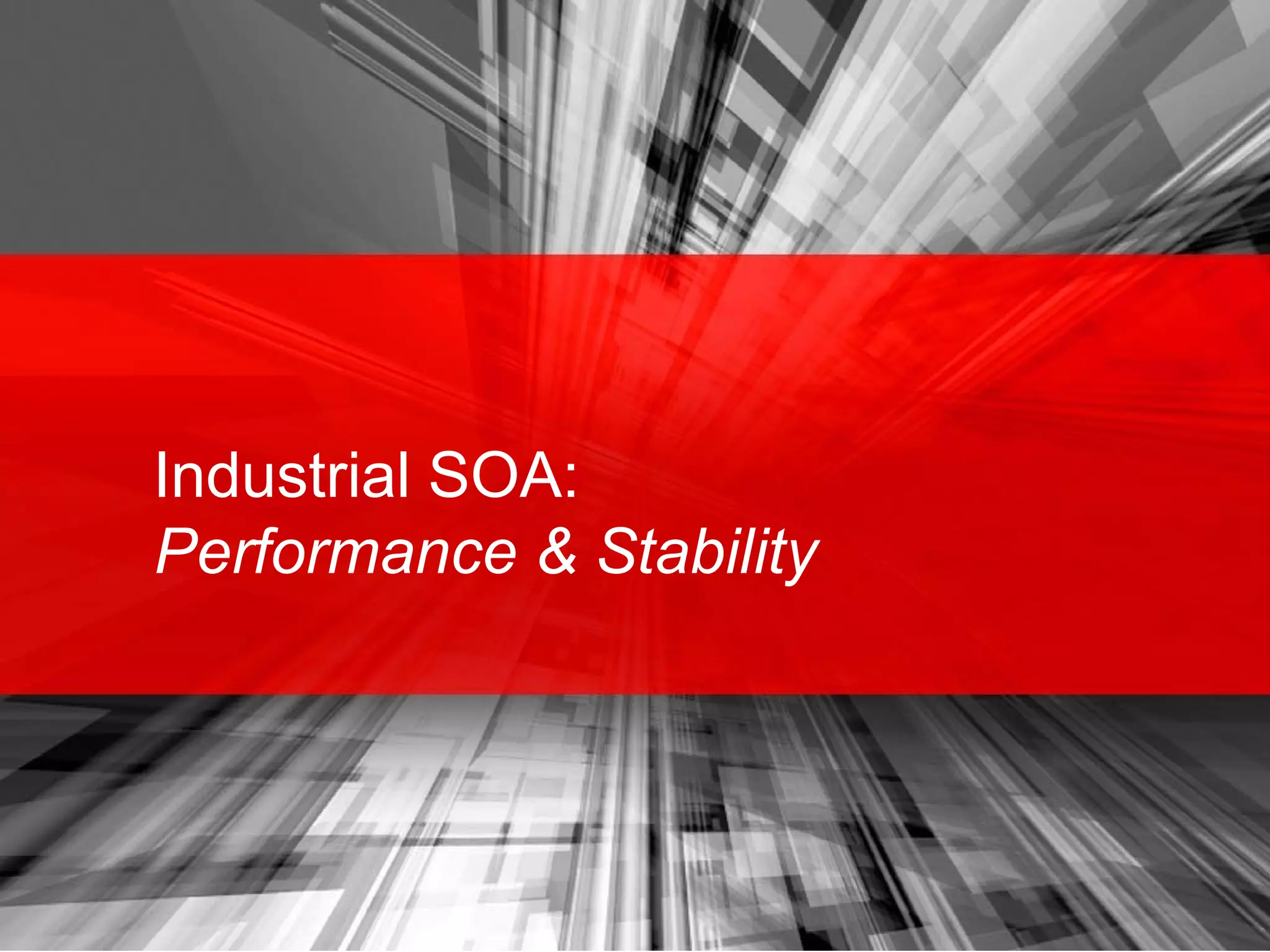 Industrial SOA:
Performance & Stability
 