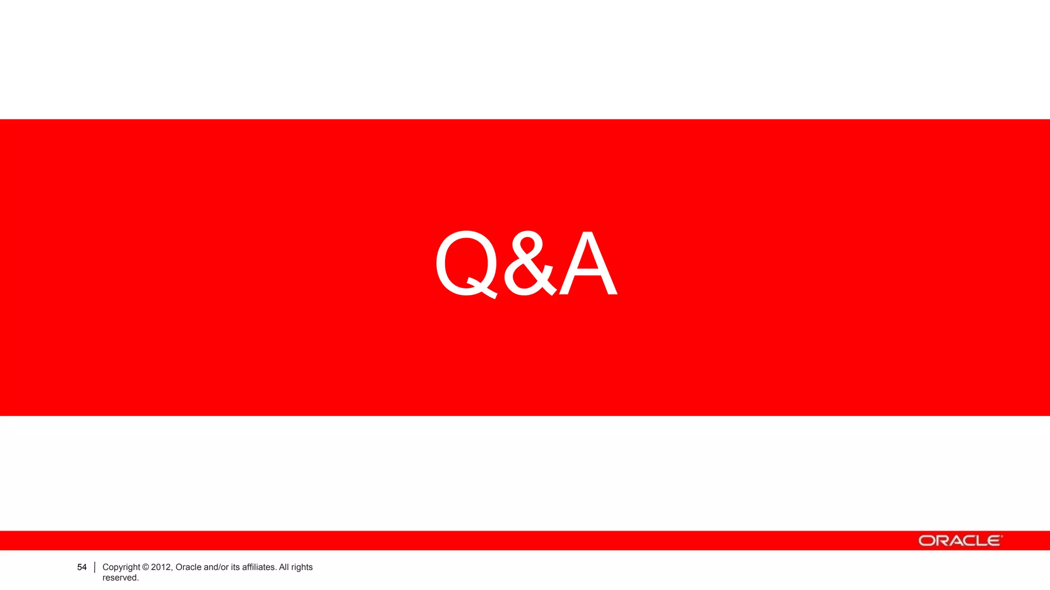 Q&A


54   Copyright © 2012, Oracle and/or its affiliates. All rights
     reserved.
 
