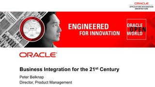 ORACLE
                                                                 PRODUCT
                                                                   LOGO




            Business Integration for the 21st Century
            Peter Belknap
1           Director, Product Management
    Copyright © 2012, Oracle and/or its affiliates. All rights
    reserved.
 