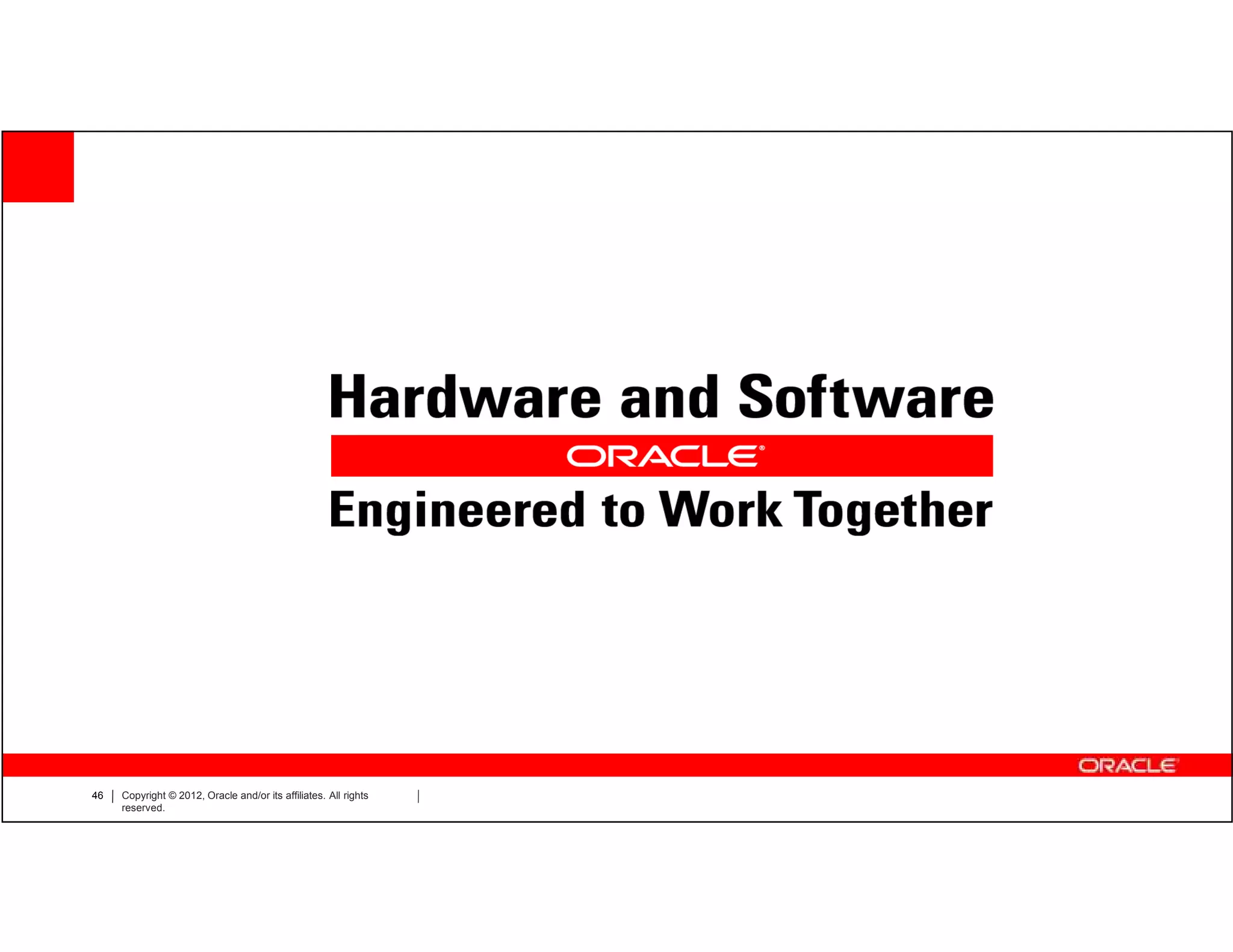 46   Copyright © 2012, Oracle and/or its affiliates. All rights
     reserved.
 