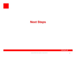Next Steps




Copyright ©2009 Oracle Corporation. All rights reserved.   85
 