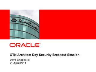 <Insert Picture Here>




OTN Architect Day Security Breakout Session
Dave Chappelle
21 April 2011
 