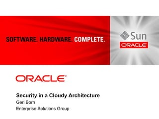 Security in a Cloudy Architecture
Geri Born
Enterprise Solutions Group
 