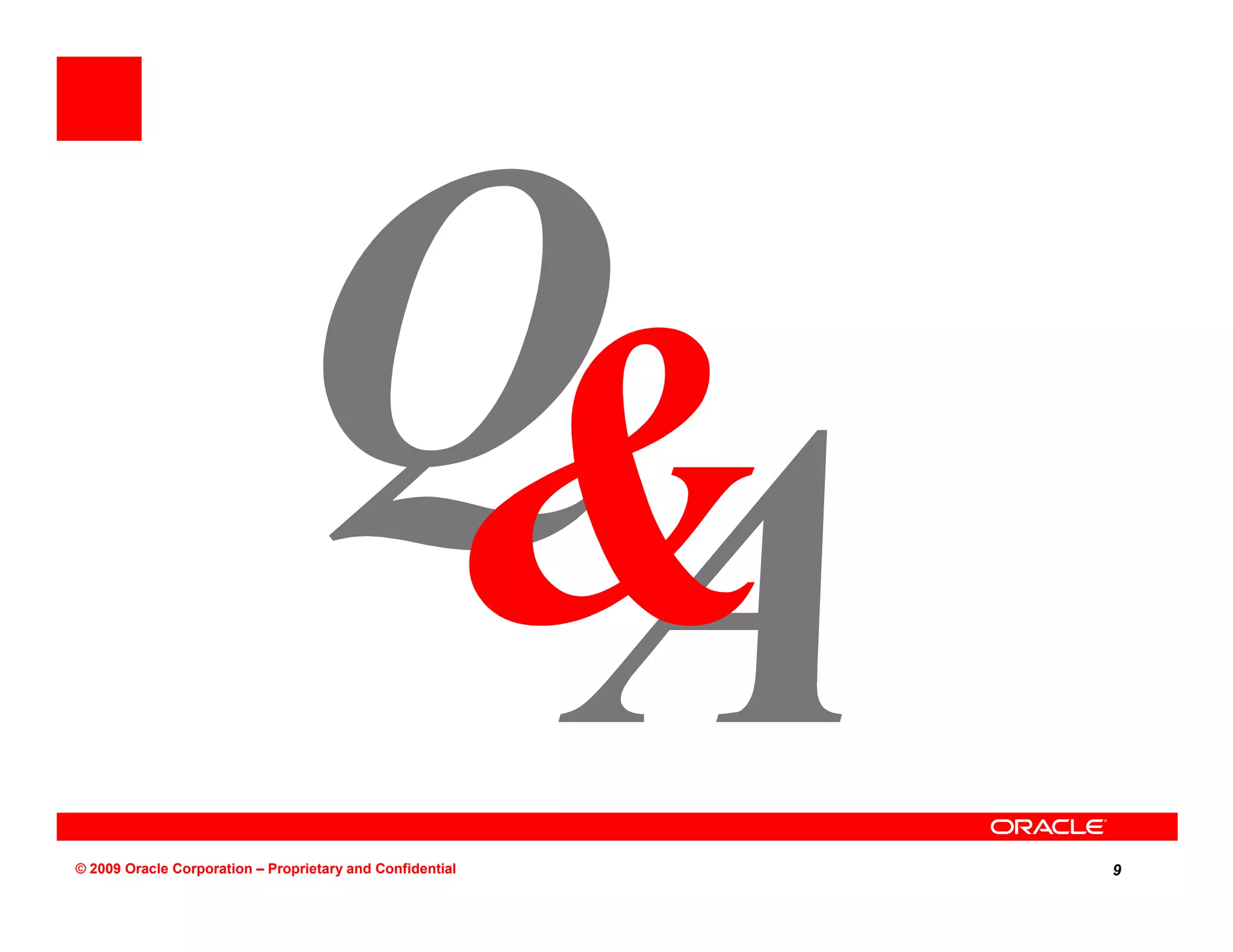 © 2009 Oracle Corporation – Proprietary and Confidential   9
 