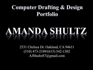 Computer Drafting & Design
        Portfolio




  2531 Chelsea Dr. Oakland, CA 94611
    (510) 473-2189/(615) 542-1302
        AJShultz87@gmail.com
 