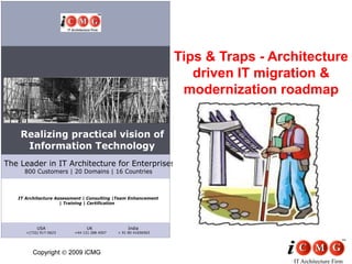 Tips & Traps - Architecture
                           driven IT migration &
                         modernization roadmap




Copyright   2009 iCMG
                                          IT Architecture Firm
 