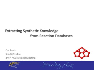 from Reaction Databases
Orr Ravitz
SimBioSys Inc.
246th ACS National Meeting
Extracting Synthetic Knowledge
 