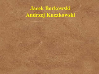Jacek Borkowski
Andrzej Kuczkowski
 