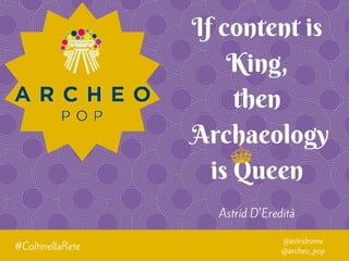 If content is King, then Archaeology is Queen