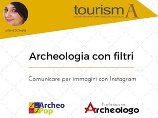 Archeologia con filtri
 Comunicare per immagini con Instagram
Astrid D'Eredità
 