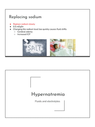 Replacing sodium
● Replace sodium slowly
● 0.5 mEq/hr
● Changing the sodium level too quickly causes ﬂuid shifts
○ Cerebra...