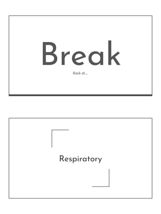 Break
Back at….
Respiratory
 