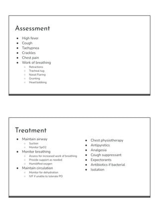 Assessment
● High fever
● Cough
● Tachypnea
● Crackles
● Chest pain
● Work of breathing
○ Retractions
○ Tracheal tug
○ Nas...