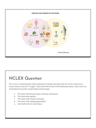NCLEX Question
The nurse is reviewing their clients laboratory ﬁndings and notes that one of her clients has a
serum calci...