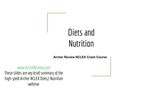 Diets and
Nutrition
www.ArcheReview.com
These slides are vey brief summary of the
high-yield Archer NCLEX Diets/ Nutrition...